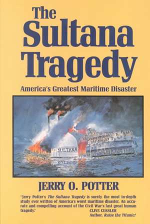 Sultana Tragedy, The: America's Greatest Maritime Disaster de Jerry Potter