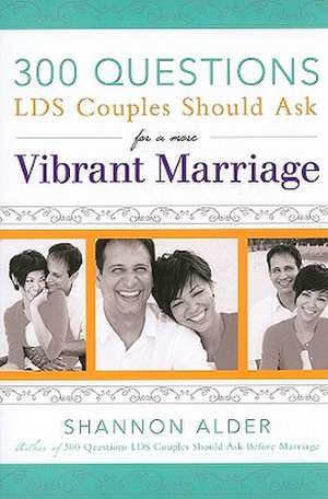 300 Questions LDS Couples Should Ask for a More Vibrant Marriage de Shannon Alder