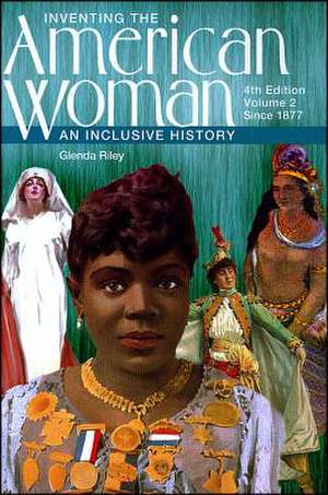 Inventing the American Woman, Volume 2: An Inclusive History de Glenda Riley