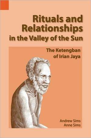 Rituals and Relationships in the Valley of the Sun: The Ketengban of Irian Jaya de Andrew Sims