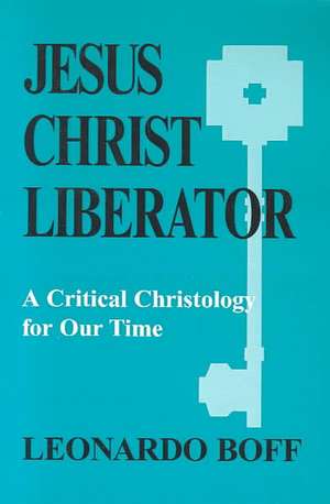 Jesus Christ Liberator: A Critical Christology for Our Time de Leonardo Boff