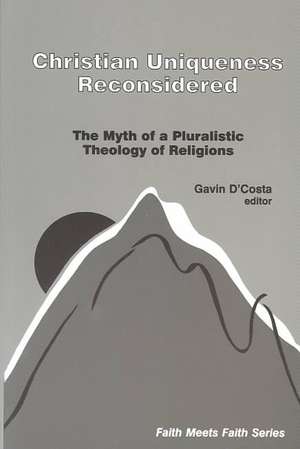 Christian Uniqueness Reconsidered: The Myth of a Pluralistic Theology of Religions de Gavin D'Costa