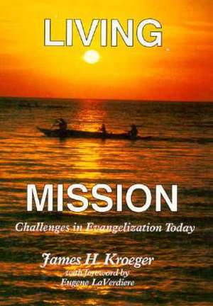 Living Mission: Challenges in Evangelization Today de James H. Kroeger