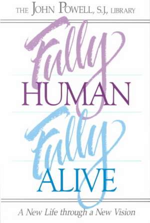 Fully Human, Fully Alive: A New Life Through a New Vision de John Powell