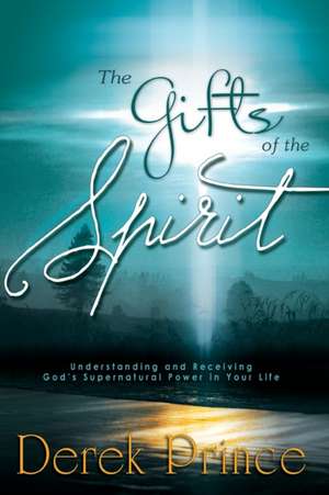 The Gifts of the Spirit: Understanding and Receiving God's Supernatural Power in Your Life de Derek Prince