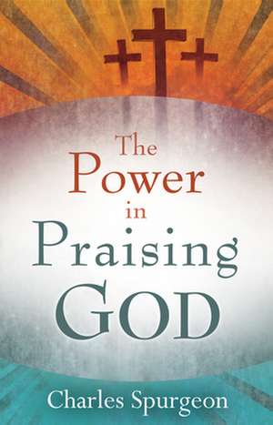 Power in Praising God de Charles Haddon Spurgeon