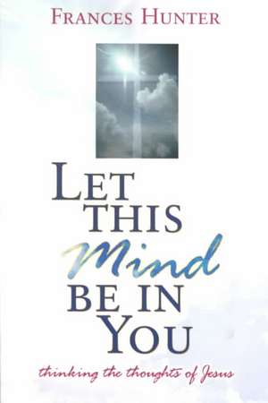 Let This Mind Be in You de Frances Gardner Hunter