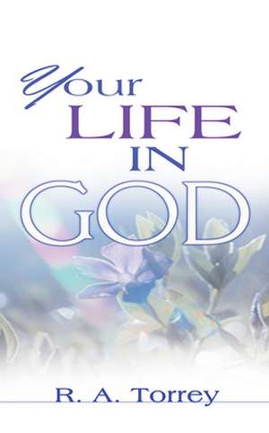 Your Life in God de R. A. Torrey