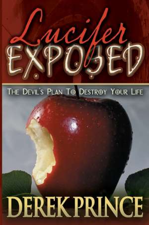 Lucifer Exposed: The Devil's Plan to Destroy Your Life de Derek Prince