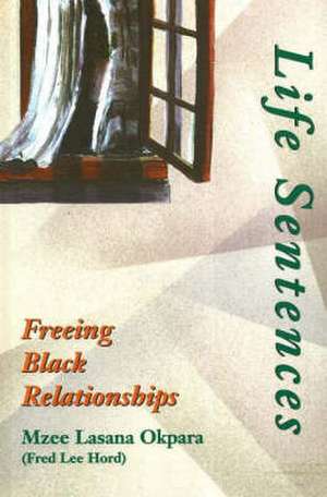 Life Sentences: Freeing Black Relationships de Mzee Lasana Okpara