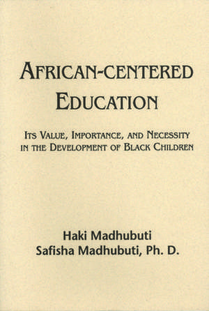 African-Centered Education: Its Value, Importance, and Necessity in the Development of Black Children de Haki R. Madhubuti