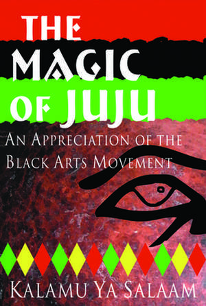 Magic of JuJu: An Appreciation of the Black Arts Movement de Kalamu Ya Salaam