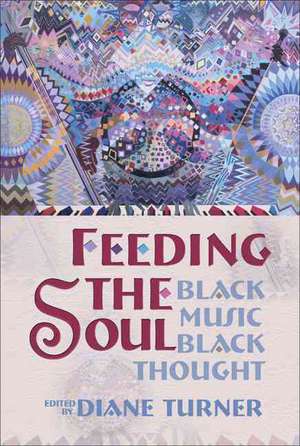 Feeding the Soul: Black Music, Black Thought de Diane Turner