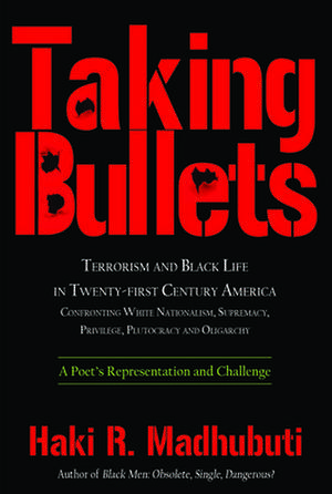 Taking Bullets: Black Boys and Men in Twenty-First Century America, Fighting Terrorism, Stopping Violence and Seeking Healing de Haki R. Madhubuti