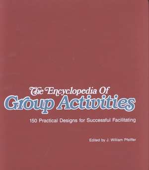 The Encyclopedia of Group Activities: 150 Practica Practical Designs for Successful Facilitating LL de Pfeiffer