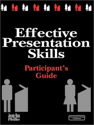 Effective Presentation Skills: Participant′s Guide de Pfeiffer