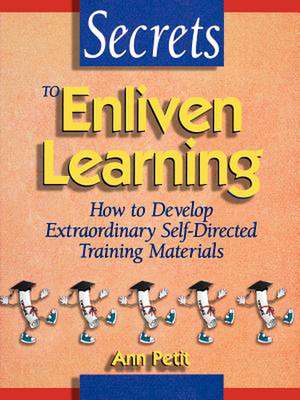 Secrects to Enliven Learning – How to develop Extraordinary Self–Directed Trainig Materials de A Petit