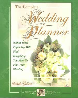 The Complete Wedding Planner: Within These Pages You Will Find Everything You Need to Plan Your Wedding de Edith Gilbert