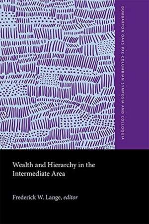 Wealth and Hierarchy in the Intermediate Area – A Symposium at Dumbarton Oaks, 10th and 11th October 1987 de Frederick W. Lange