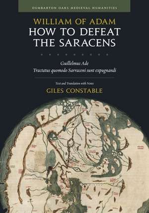 How to Defeat the Saracens – Guillelmus Ade, Tractatus Quomodo Sarraceni Sunt Expugnandi; Text and Translation with Notes de William Of Adam William Of Adam