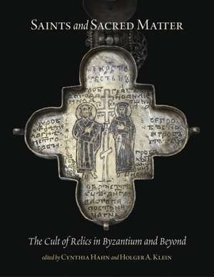 Saints and Sacred Matter – The Cult of Relics in Byzantium and Beyond de Cynthia Hahn