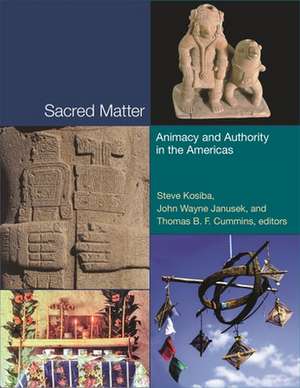 Sacred Matter – Animacy and Authority in the Americas de Steve Kosiba