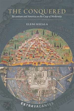 The Conquered – Byzantium and America on the Cusp of Modernity de Eleni Kefala