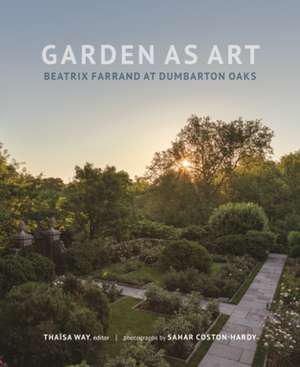 Garden as Art – Beatrix Farrand at Dumbarton Oaks de Thaïsa Way