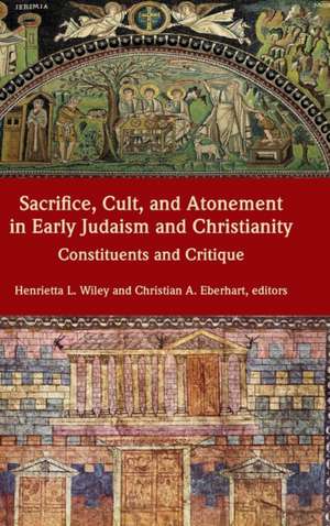 Sacrifice, Cult, and Atonement in Early Judaism and Christianity de Christian A. Eberhart