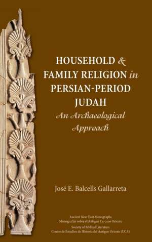 Household and Family Religion in Persian-Period Judah de José E. Balcells Gallarreta