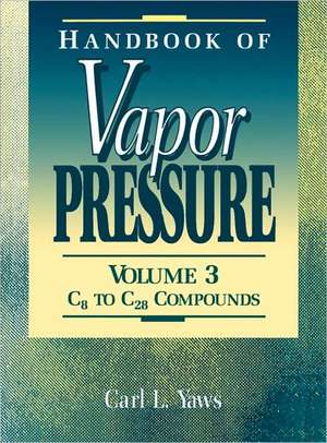 Handbook of Vapor Pressure: Volume 3: Organic Compounds C8 to C28 de Carl L. Yaws