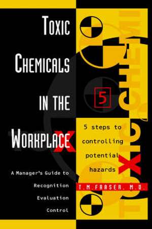 Toxic Chemicals in the Workplace: A Manager's Guide to Recognition, Evaluation, and Control de T. M. Fraser M.D.