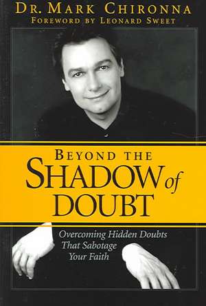 Beyond the Shadow of Doubt: Overcoming Hidden Doubts That Sabotage Your Faith de Mark Chironna