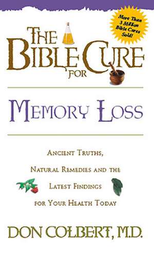 The Bible Cure for Memory Loss: Ancient Truths, Natural Remedies and the Latest Findings for Your Health Today de Don Colbert