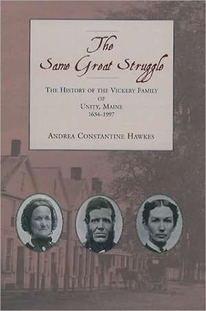 The Same Great Struggle: The History of the Vickery Family of Unity, Maine, 1634-1997 de Andrea Constantine Hawkes