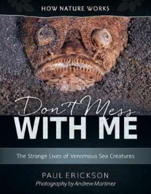 Don′t Mess with Me – The Strange Lives of Venomous Sea Creatures de Paul Erickson