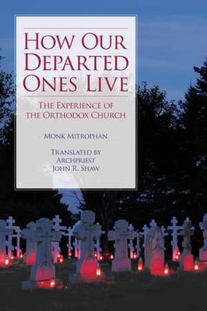 How Our Departed Ones Live: The Experience of the Orthodox Church de Monk Mitrophan