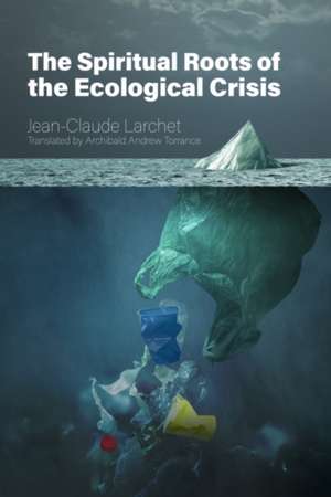 The Spiritual Roots of the Ecological Crisis de Jean-Claude Larchet