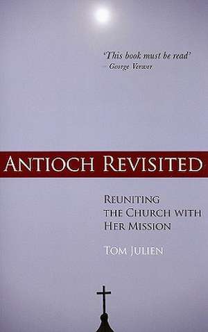 Antioch Revisited: Reuniting the Church with Her Mission de Tom Julien