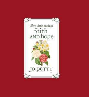 Life's Little Book of Faith and Hope de Jo Petty