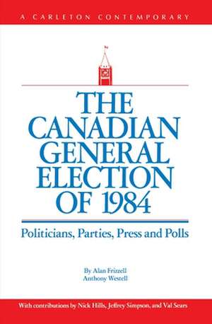 The Canadian General Election of 1984 de Alan Stewart Frizzell