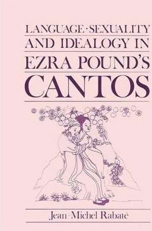 Language, Sexuality, and Ideology in Ezra Pound's Cantos de Jean-Michel Rabaté