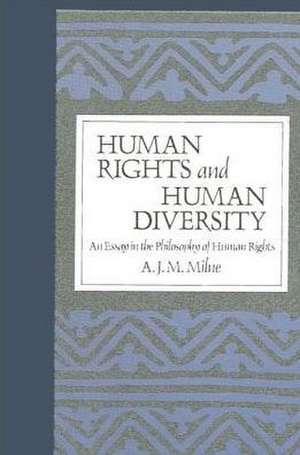 Human Rights and Human Diversity: An Essay in the Philosophy of Human Rights de A. J. M. Milne