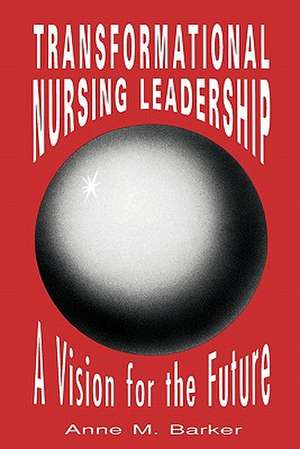 Pod- Transformational Nursing Leadership de Anne M. Barker