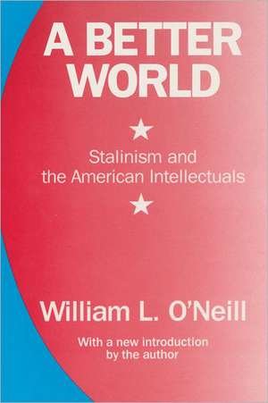 A Better World: Stalinism and the American Intellectuals de William L. O'Neill