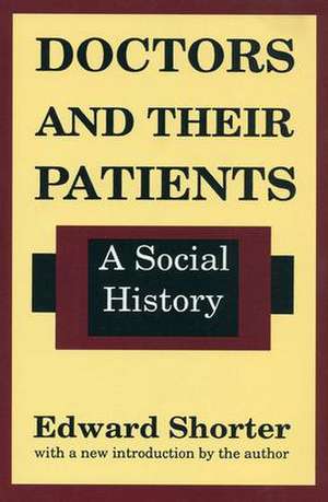 Doctors and Their Patients: A Social History de Edward Shorter