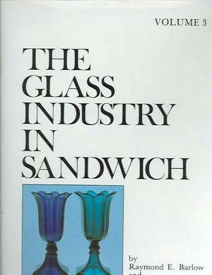 Glass Industry in Sandwich: Volume 3 de Raymond E. Barlow