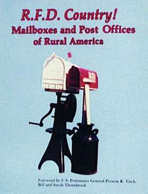 R.F.D. Country! Mailboxes and Post Offices of Rural America de Bill and Sarah Thornbook