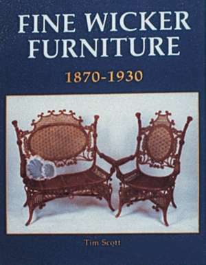 Fine Wicker Furniture: 1870-1930 de Tim Scott