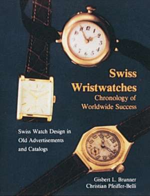 Swiss Wristwatches: Chronology of Worldwide Success de Gisbert Brunner